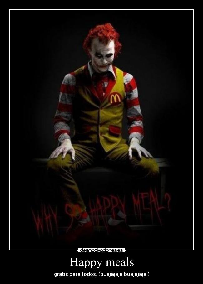 Happy meals - gratis para todos. (buajajaja buajajaja.)