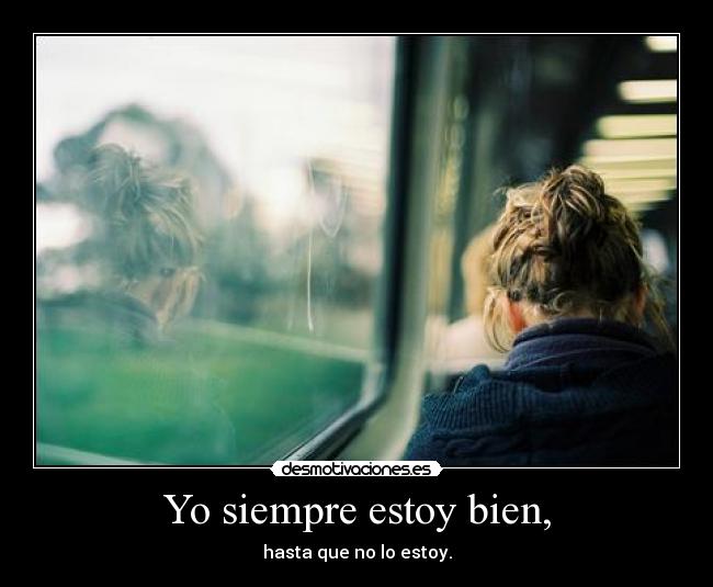 Yo siempre estoy bien, -