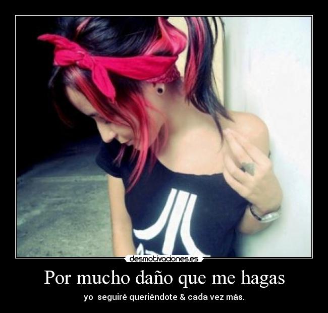 Por mucho daño que me hagas -