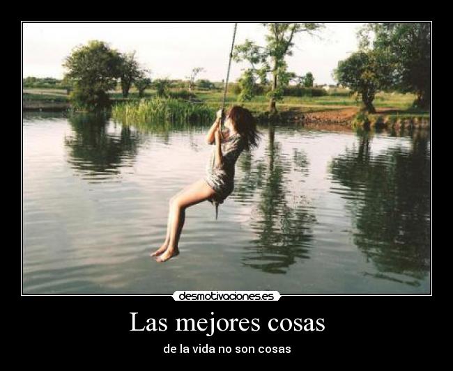 Las mejores cosas - de la vida no son cosas
