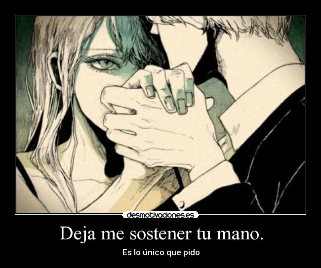 Deja me sostener tu mano. -