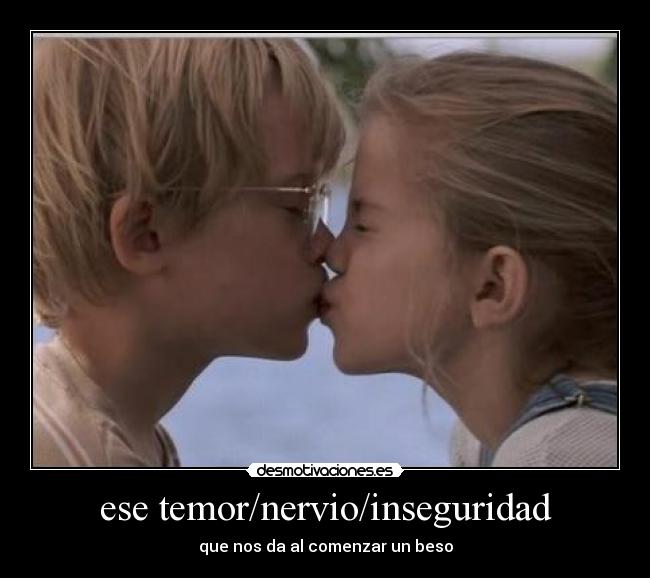 ese temor/nervio/inseguridad - que nos da al comenzar un beso