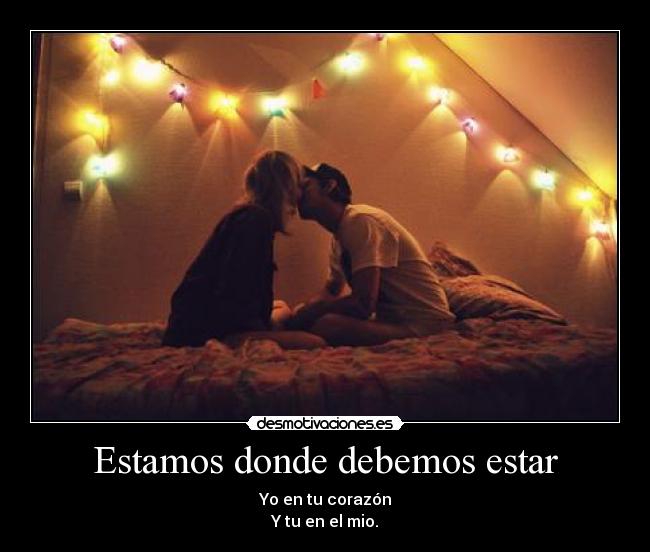 Estamos donde debemos estar - Yo en tu corazón
Y tu en el mio.