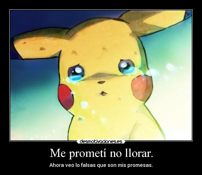 Me prometí no llorar. - Ahora veo lo falsas que son mis promesas.
