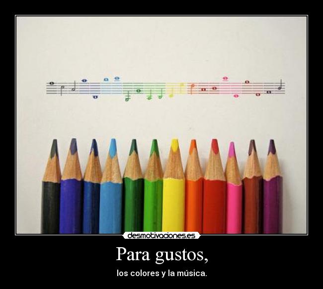 Para gustos, - los colores y la música.