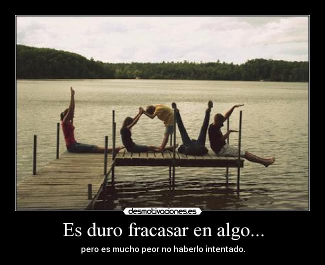 Es duro fracasar en algo... -
