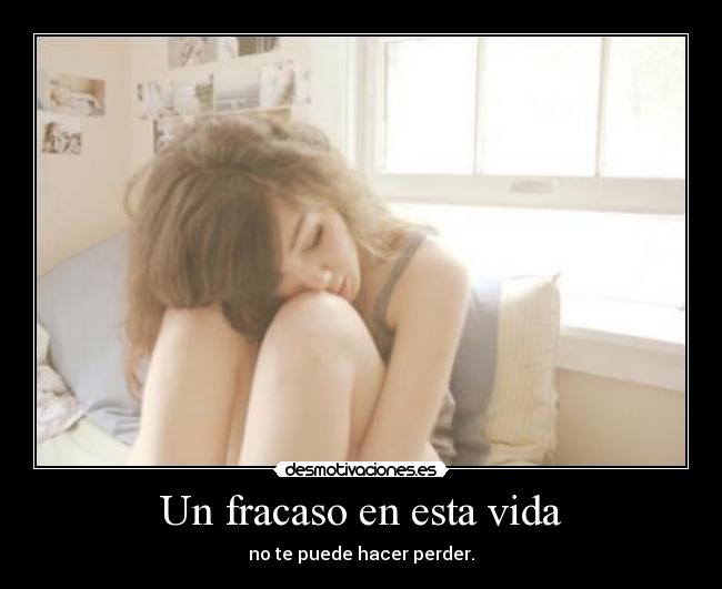 Un fracaso en esta vida - no te puede hacer perder.