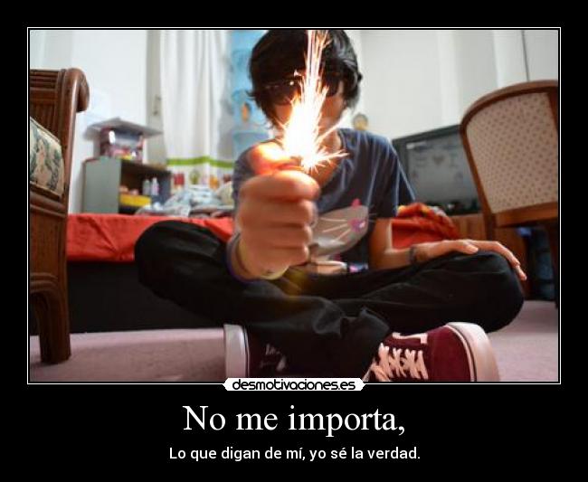No me importa, - Lo que digan de mí, yo sé la verdad.
