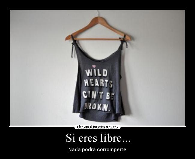 Si eres libre... - Nada podrá corromperte.
