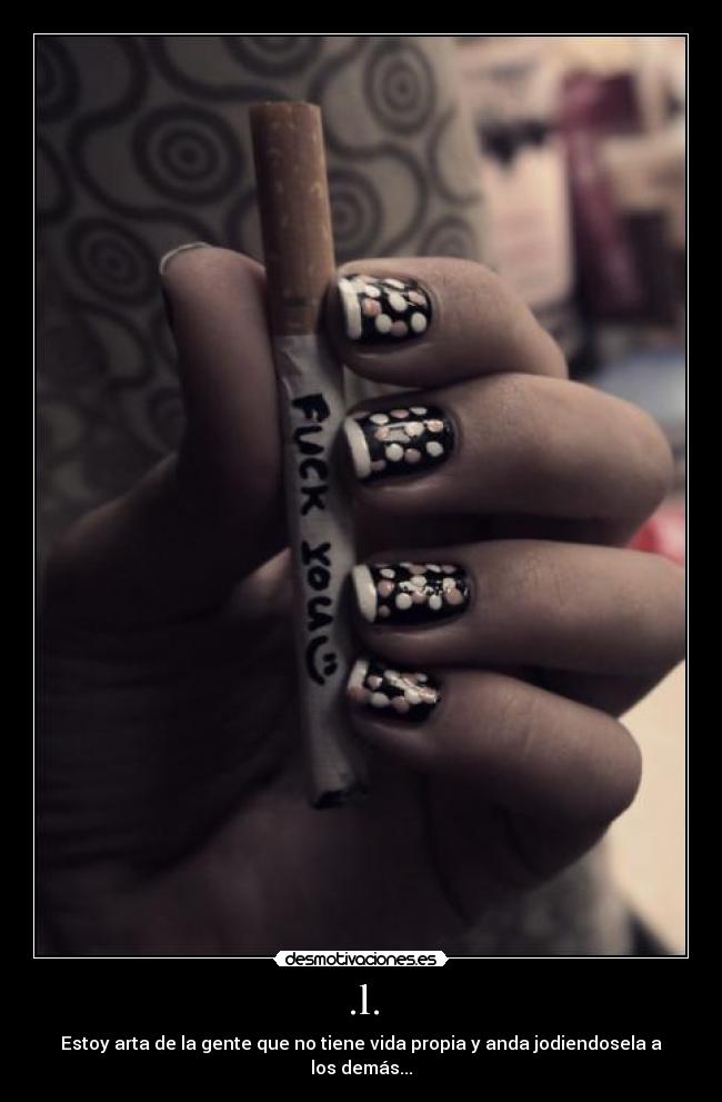 .l. - Estoy arta de la gente que no tiene vida propia y anda jodiendosela a los demás...