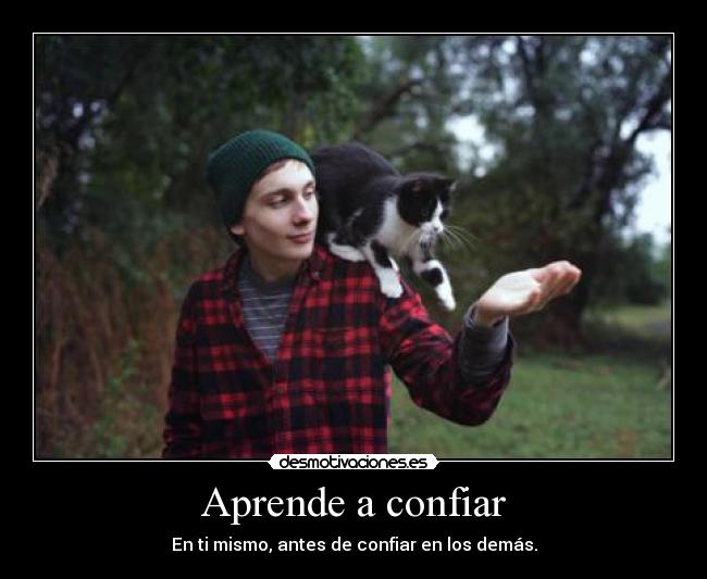 Aprende a confiar - En ti mismo, antes de confiar en los demás.