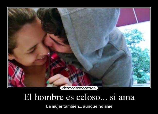 El hombre es celoso... si ama - La mujer también... aunque no ame