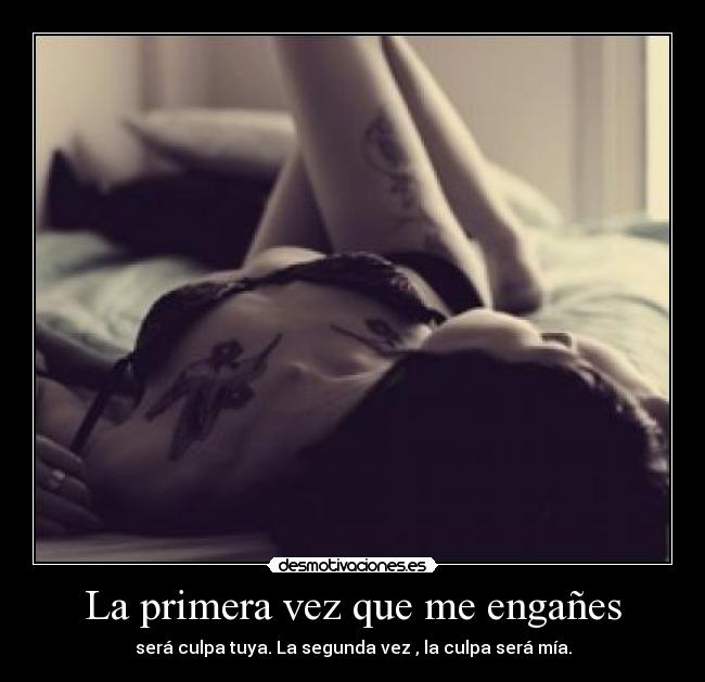 La primera vez que me engañes - será culpa tuya. La segunda vez , la culpa será mía.
