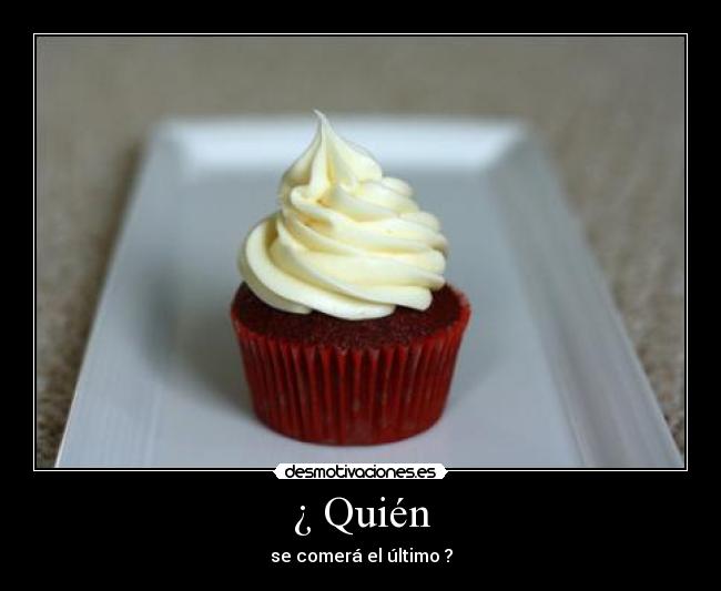 ¿ Quién - se comerá el último ?