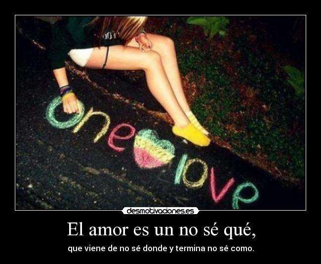 El amor es un no sé qué, - 