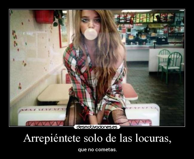 Arrepiéntete solo de las locuras, - que no cometas.