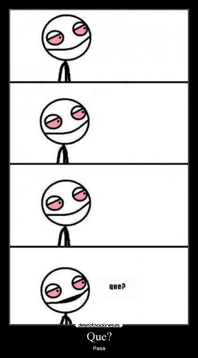 Que? - Pasa