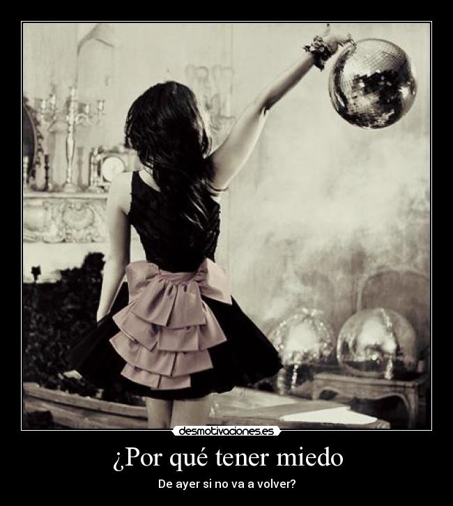 ¿Por qué tener miedo - De ayer si no va a volver?