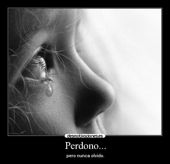 Perdono... - pero nunca olvido.