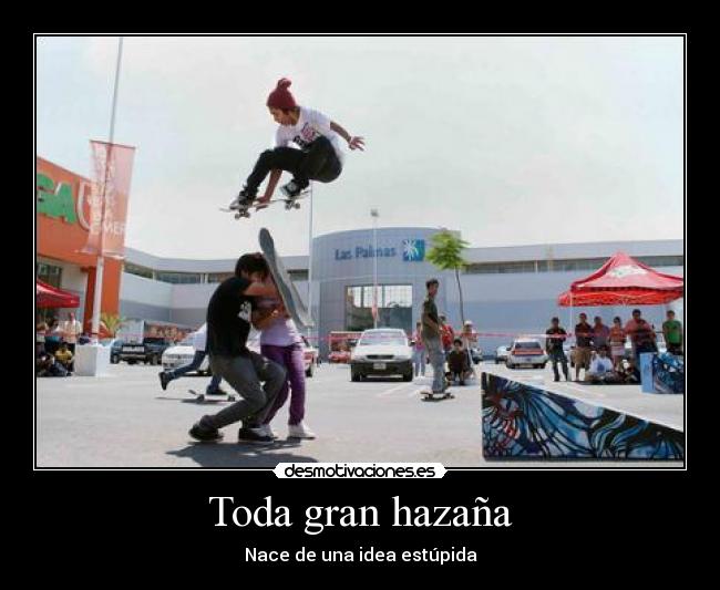 Toda gran hazaña - Nace de una idea estúpida