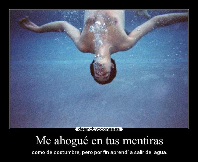 Me ahogué en tus mentiras - como de costumbre, pero por fin aprendí a salir del agua.