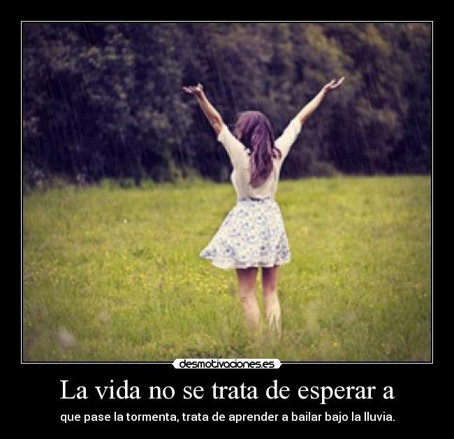 La vida no se trata de esperar a - 