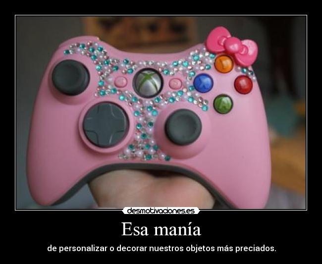 Esa manía - de personalizar o decorar nuestros objetos más preciados.