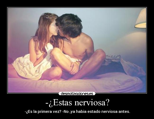 -¿Estas nerviosa? -
