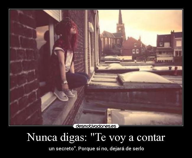 Nunca digas: Te voy a contar - un secreto. Porque si no, dejará de serlo