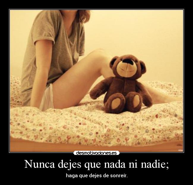 Nunca dejes que nada ni nadie; - haga que dejes de sonreír.