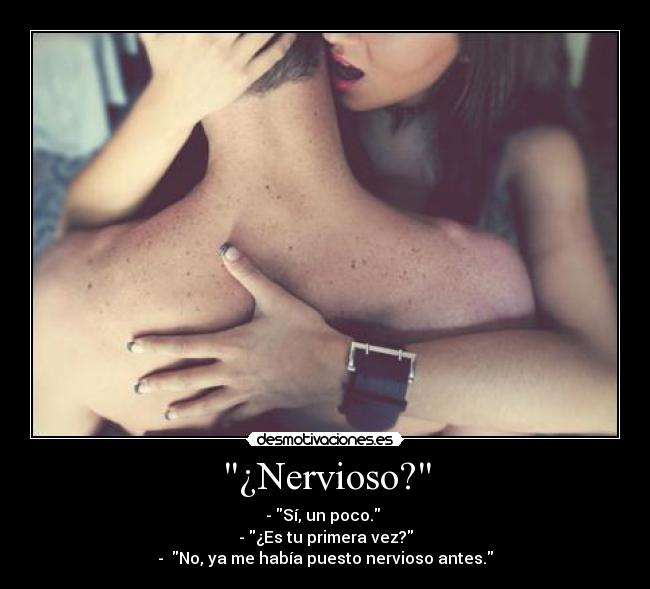 ¿Nervioso? -