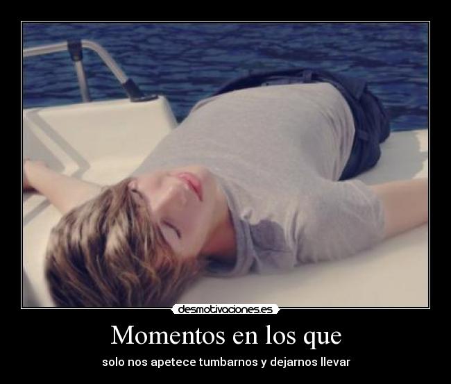 Momentos en los que - solo nos apetece tumbarnos y dejarnos llevar