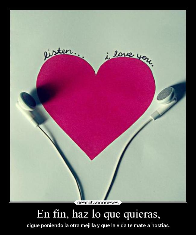 En fin, haz lo que quieras, - 