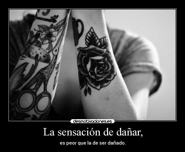La sensación de dañar, - es peor que la de ser dañado.