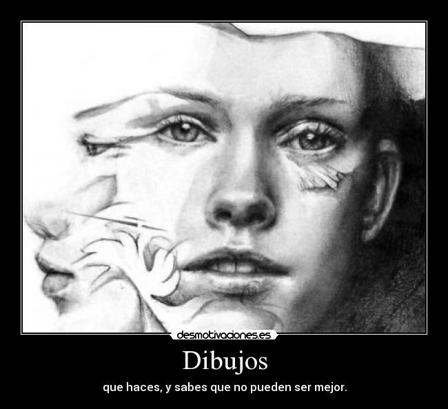 Dibujos - que haces, y sabes que no pueden ser mejor.
