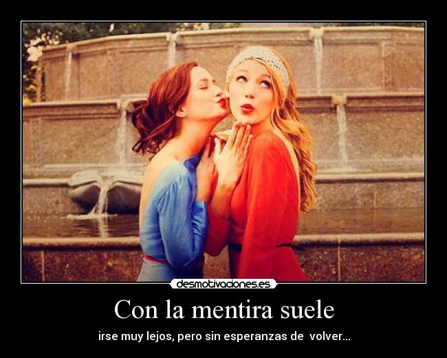 Con la mentira suele - irse muy lejos, pero sin esperanzas de volver...
