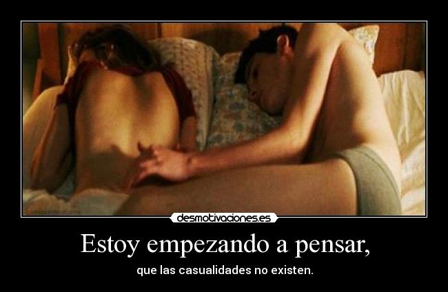 Estoy empezando a pensar, - que las casualidades no existen.