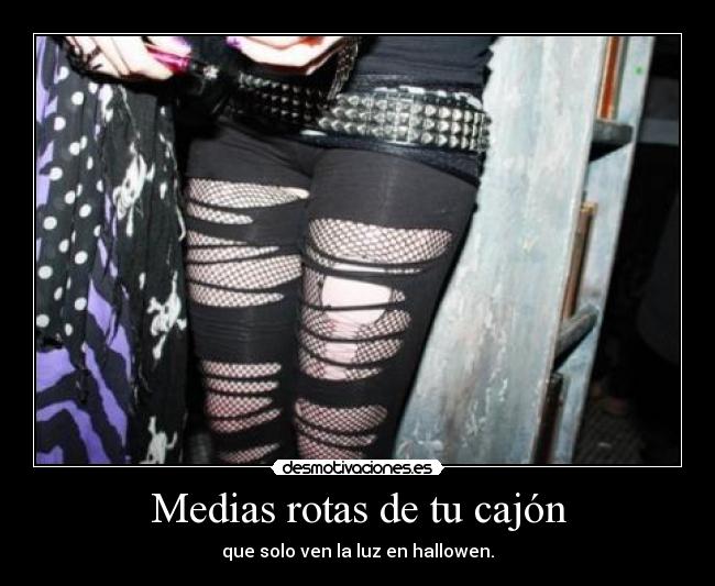 Medias rotas de tu cajón - que solo ven la luz en hallowen.