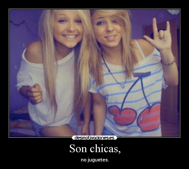 Son chicas, - no juguetes.