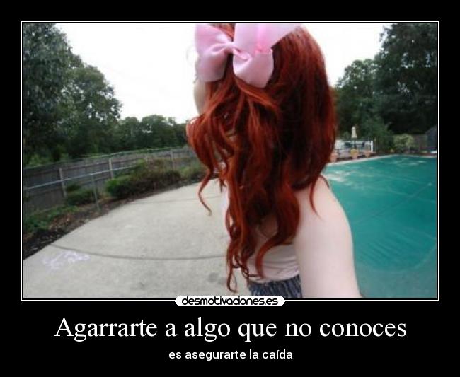 Agarrarte a algo que no conoces - 