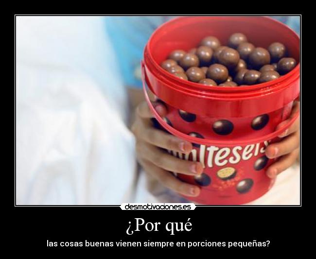 ¿Por qué - las cosas buenas vienen siempre en porciones pequeñas?