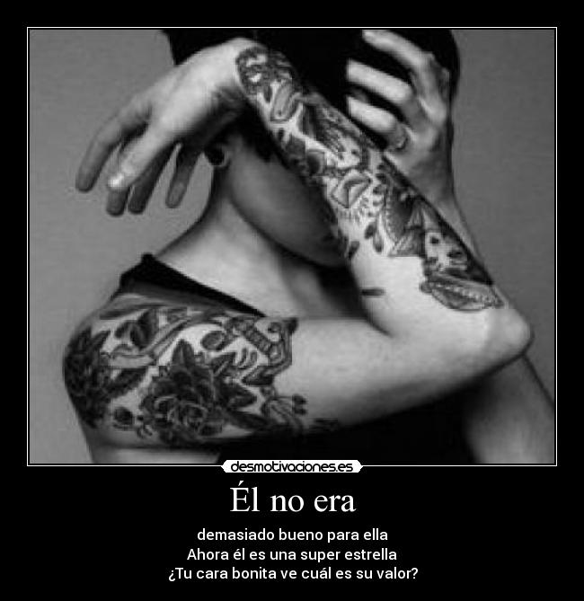 Él no era - demasiado bueno para ella
Ahora él es una super estrella
¿Tu cara bonita ve cuál es su valor?