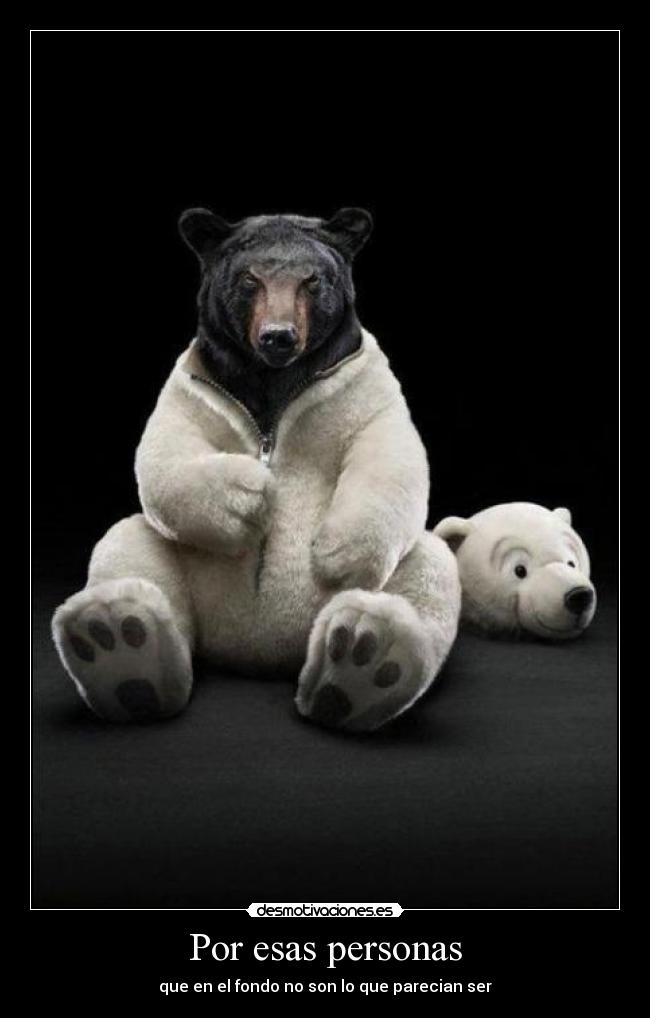 Por esas personas - que en el fondo no son lo que parecian ser