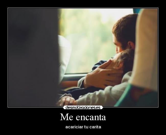 Me encanta - acariciar tu carita