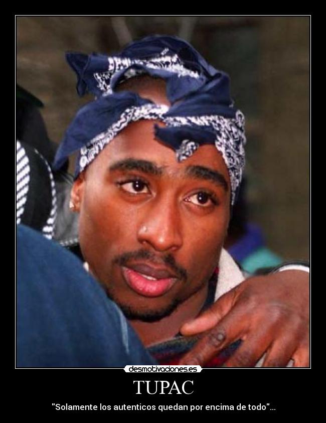 TUPAC - Solamente los autenticos quedan por encima de todo...