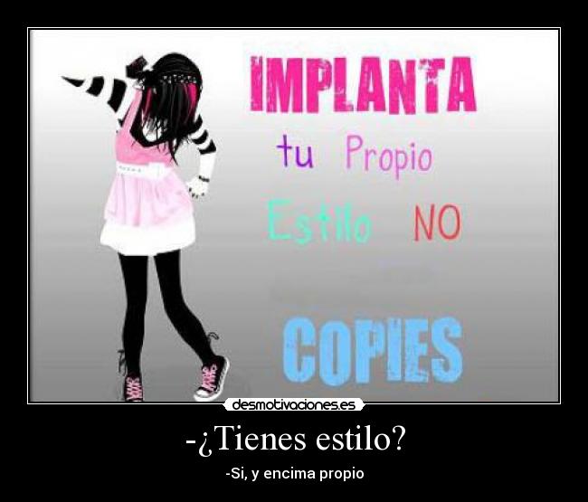 -¿Tienes estilo? - -Si, y encima propio