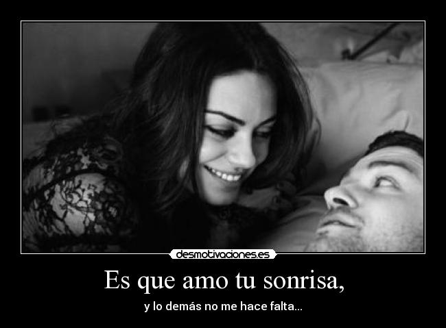 Es que amo tu sonrisa, -