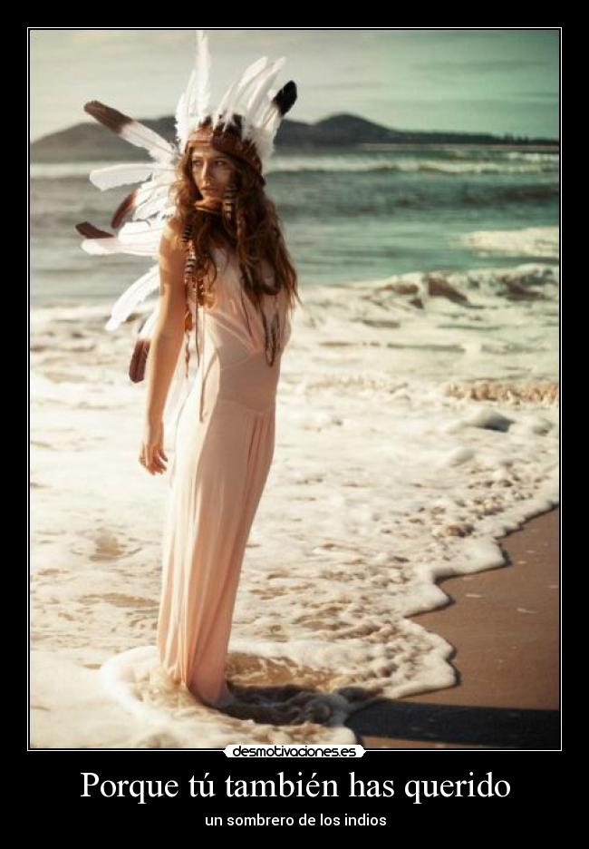Porque tú también has querido - un sombrero de los indios