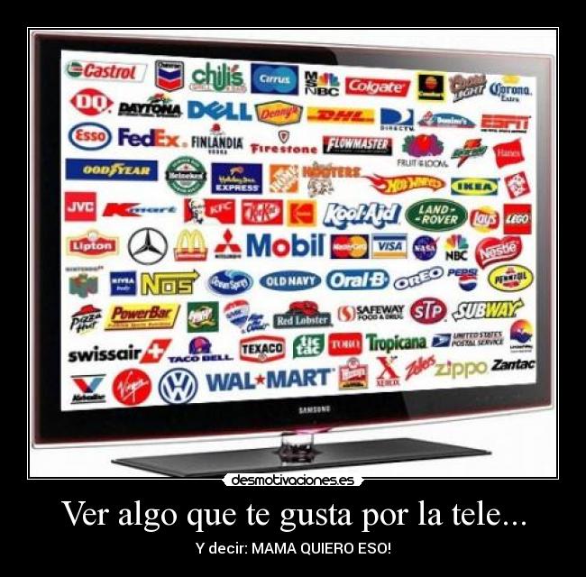 Ver algo que te gusta por la tele... - Y decir: MAMA QUIERO ESO!