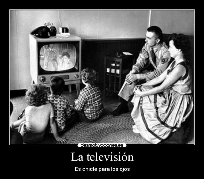 La televisión - Es chicle para los ojos